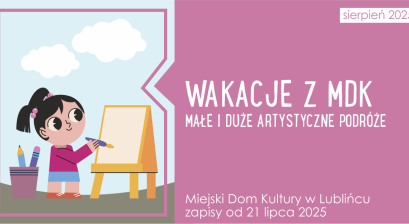 Grafika zapowiadająca Start zapisów na sierpniowe zajęcia ,,Wakacje z MDK. Małe i duże artystyczne podróże'' 