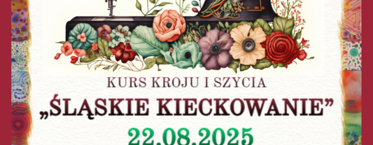 KURS KROJU I SZYCIA „ŚLĄSKIE KIECKOWANIE” W RAMACH  ETNOPOLSKA 2025