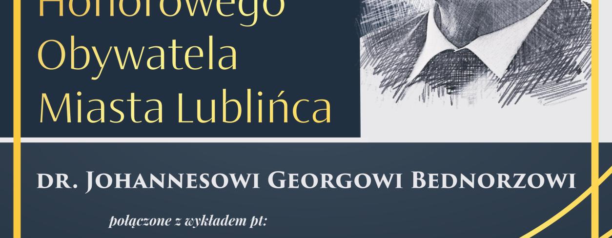 Grafika zapowiadająca wydarzenie ,,Uroczyste wręczenie tytułu Honorowego Obywatela Miasta Lublińca Dr. Johannesowi Georgowi Bednorzowi'' 