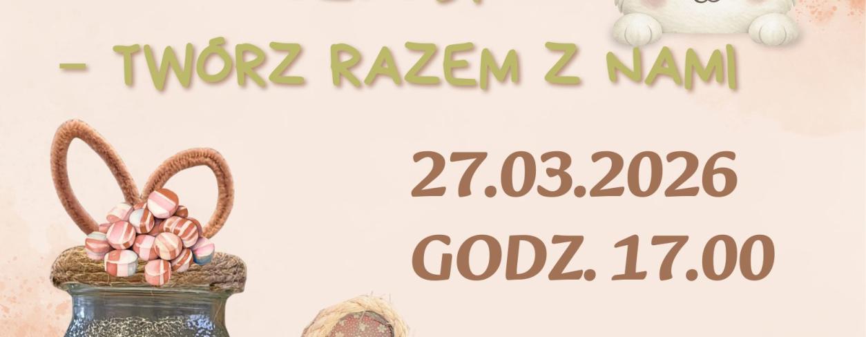 KREATYWNE RODZINNE WARSZTATY WIELKANOCNE