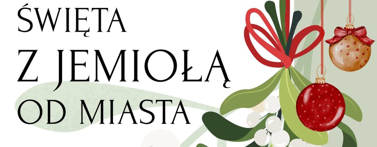 Plakat promujący wydarzenie "Świeta z jemiołą od miasta". W tle grafika jemioły oraz informacje o terminie i miejscu akcji