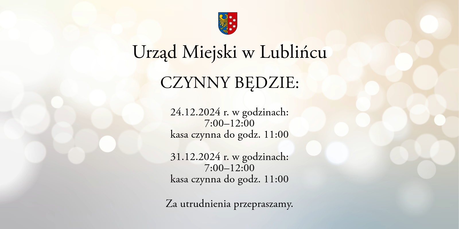 Urąd Miejski w Lublińcu czynny będzie:24.12.2024 w godzinach 7:00-12:00, 31.12.2024 w godzinach 7:00-12:00 za utrudnienia przepraszamy